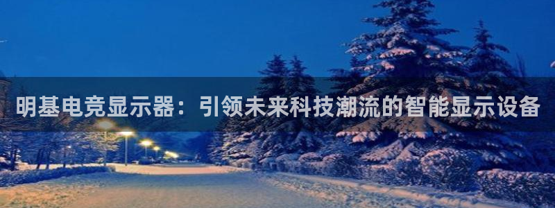 im电竞平台下载：明基电竞显示器：引领未来科技潮流的智能显示设备